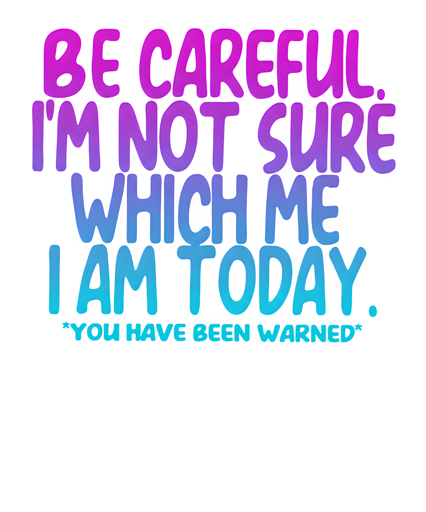 Be Careful I’m Not Sure Which Me I Am Today Adult DTF Transfer (11 inch)