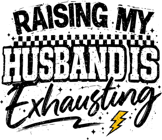 Rasing My Husband Is Exhausting Adult DTF Transfer (11 inch)